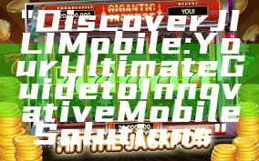 "Discover JILI Mobile: Your Ultimate Guide to Innovative Mobile Solutions"