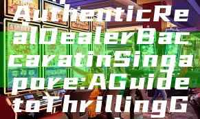 "Experience Authentic Real Dealer Baccarat in Singapore: A Guide to Thrilling Gameplay"